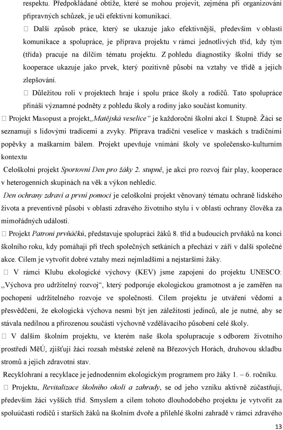 Z pohledu diagnostiky školní třídy se kooperace ukazuje jako prvek, který pozitivně působí na vztahy ve třídě a jejich zlepšování. Důleţitou roli v projektech hraje i spolu práce školy a rodičů.