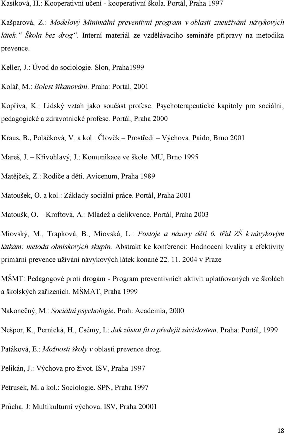 : Lidský vztah jako součást profese. Psychoterapeutické kapitoly pro sociální, pedagogické a zdravotnické profese. Portál, Praha 2000 Kraus, B., Poláčková, V. a kol.: Člověk Prostředí Výchova.