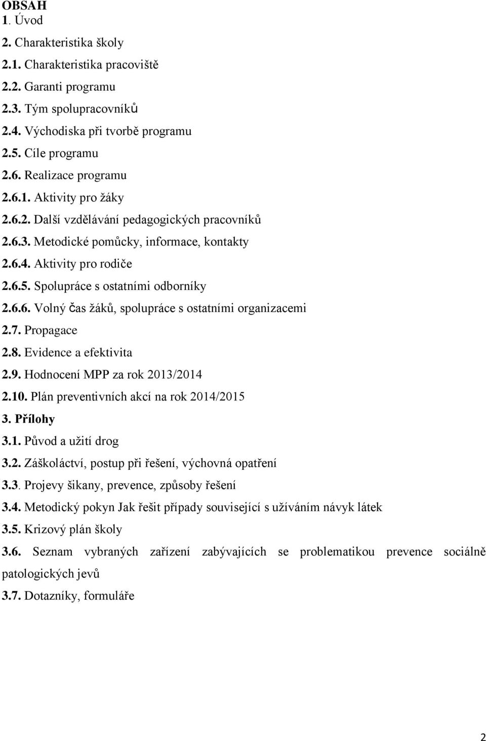 7. Propagace 2.8. Evidence a efektivita 2.9. Hodnocení MPP za rok 2013/2014 2.10. Plán preventivních akcí na rok 2014/2015 3. Přílohy 3.1. Původ a uţití drog 3.2. Záškoláctví, postup při řešení, výchovná opatření 3.