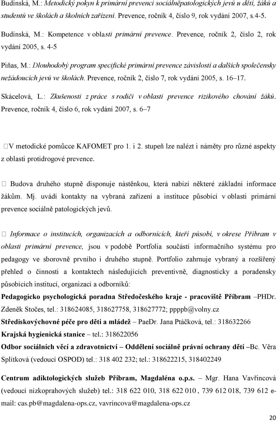 : Dlouhodobý program specifické primární prevence závislostí a dalších společensky neţádoucích jevů ve školách. Prevence, ročník 2, číslo 7, rok vydání 2005, s. 16 17. Skácelová, L.