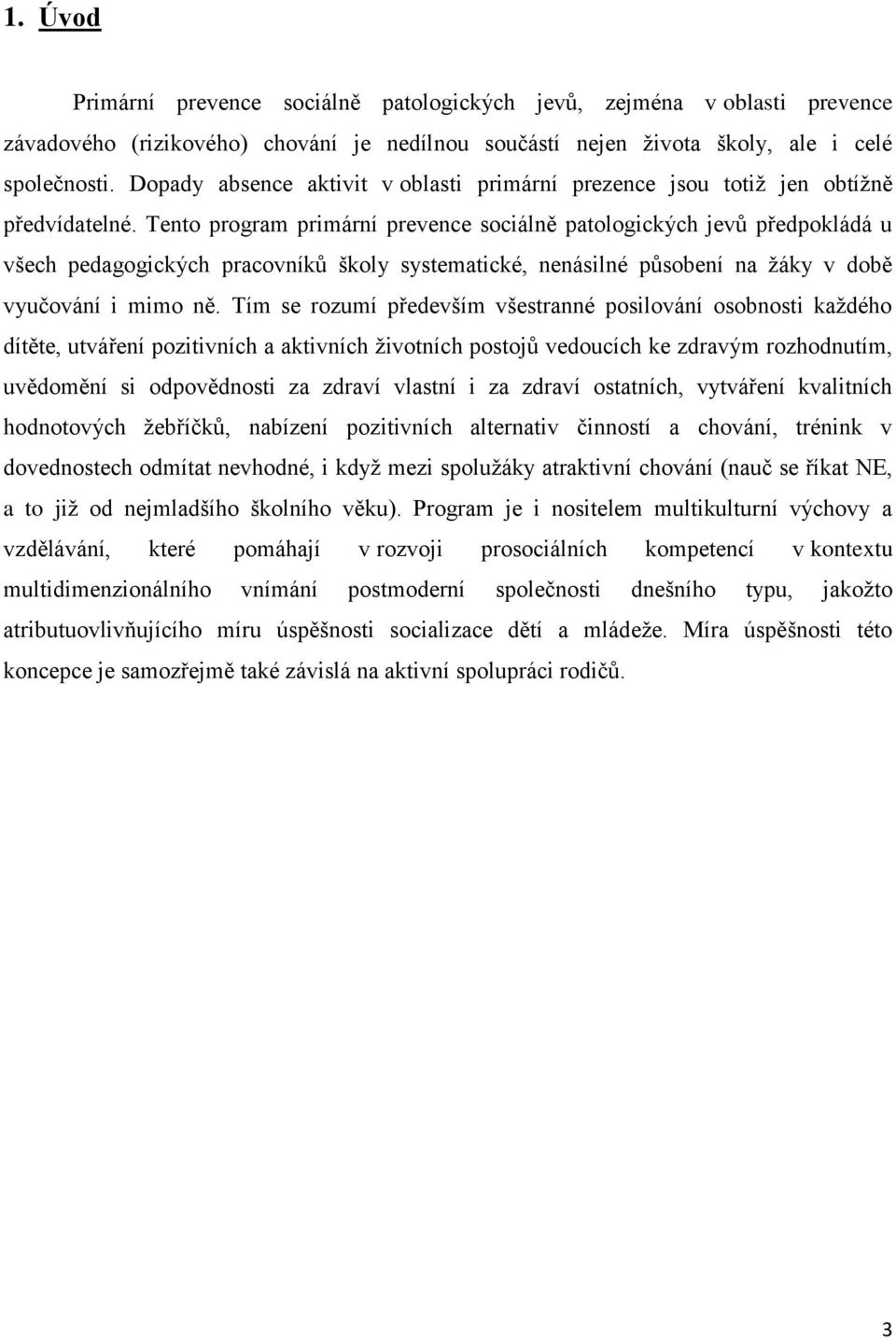 Tento program primární prevence sociálně patologických jevů předpokládá u všech pedagogických pracovníků školy systematické, nenásilné působení na ţáky v době vyučování i mimo ně.