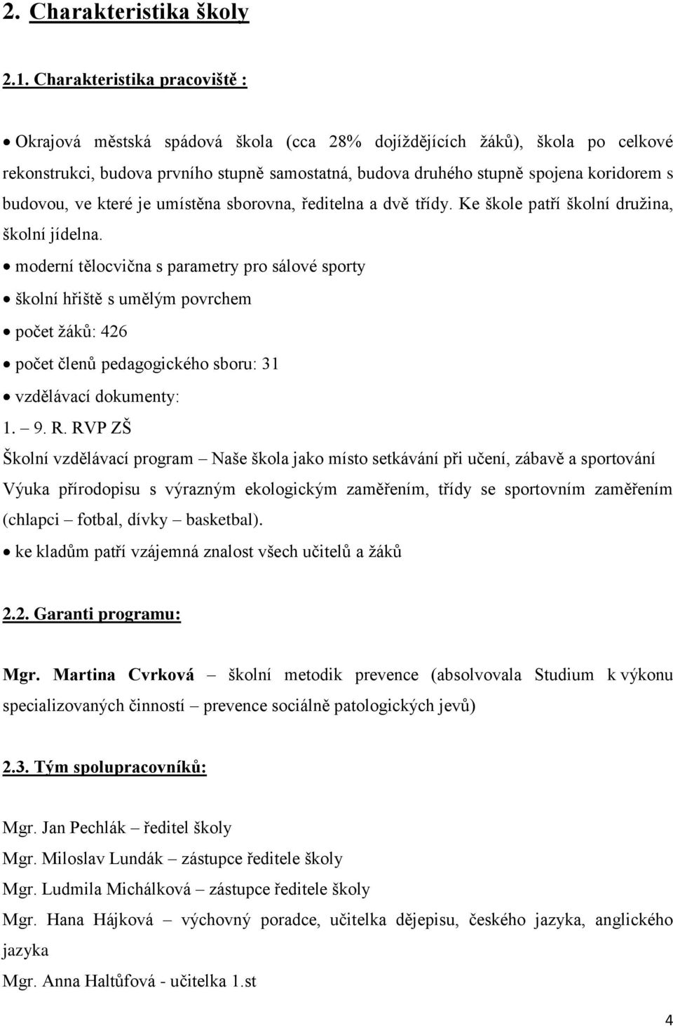 budovou, ve které je umístěna sborovna, ředitelna a dvě třídy. Ke škole patří školní druţina, školní jídelna.