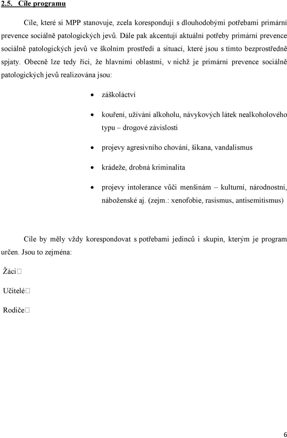 Obecně lze tedy říci, ţe hlavními oblastmi, v nichţ je primární prevence sociálně patologických jevů realizována jsou: záškoláctví kouření, uţívání alkoholu, návykových látek nealkoholového typu