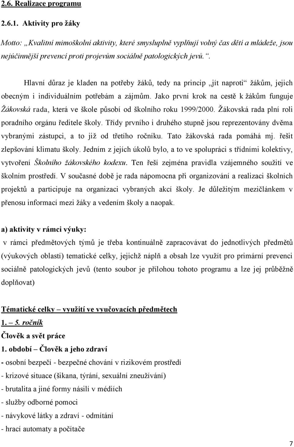 . Hlavní důraz je kladen na potřeby ţáků, tedy na princip jít naproti ţákům, jejich obecným i individuálním potřebám a zájmům.