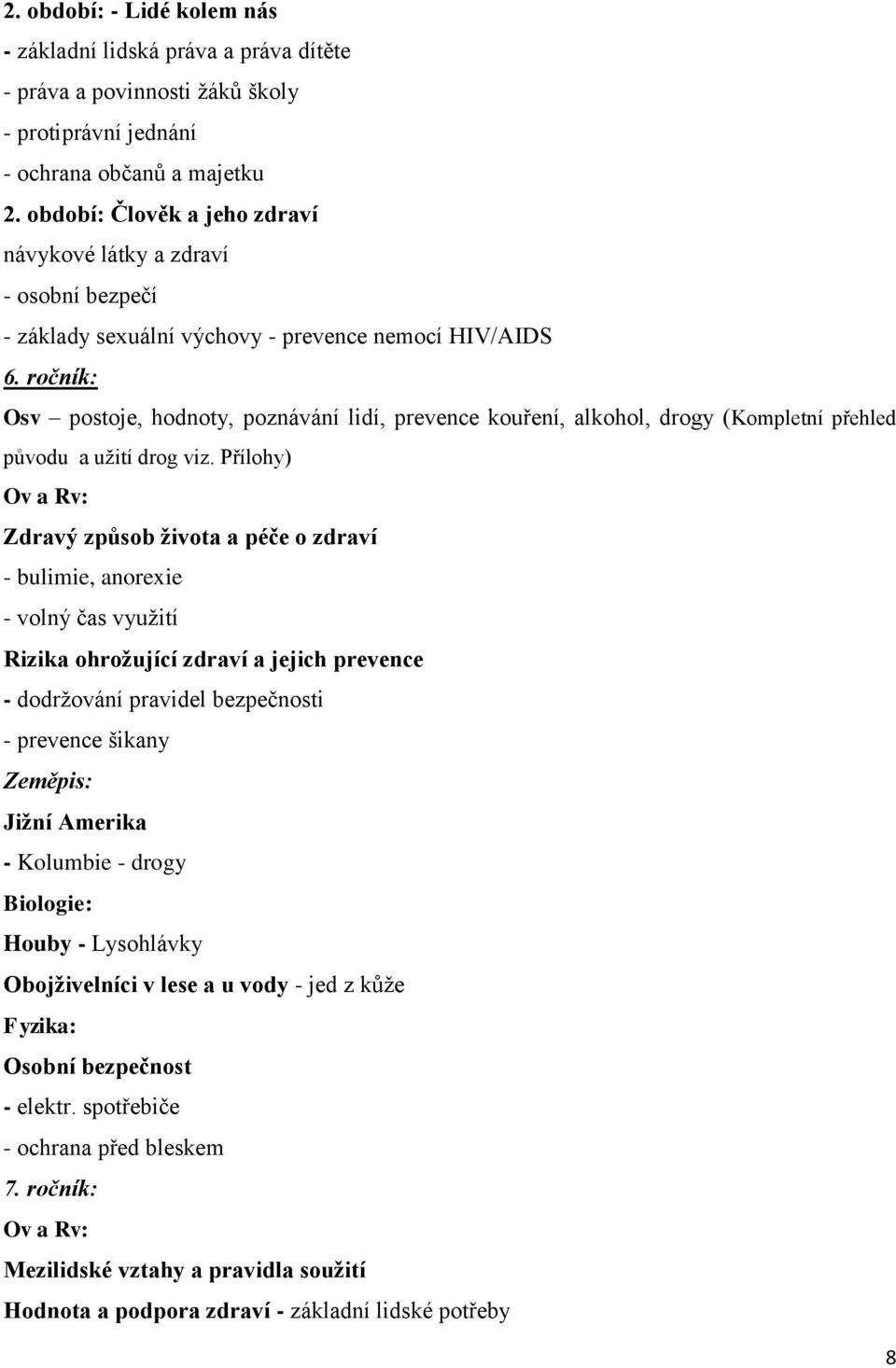 ročník: Osv postoje, hodnoty, poznávání lidí, prevence kouření, alkohol, drogy (Kompletní přehled původu a uţití drog viz.