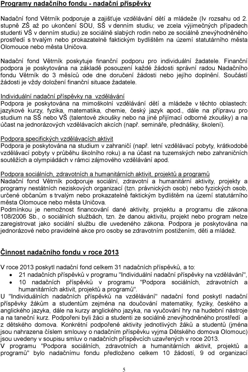 prokazatelně faktickým bydlištěm na území statutárního města Olomouce nebo města Uničova. Nadační fond Větrník poskytuje finanční podporu pro individuální žadatele.