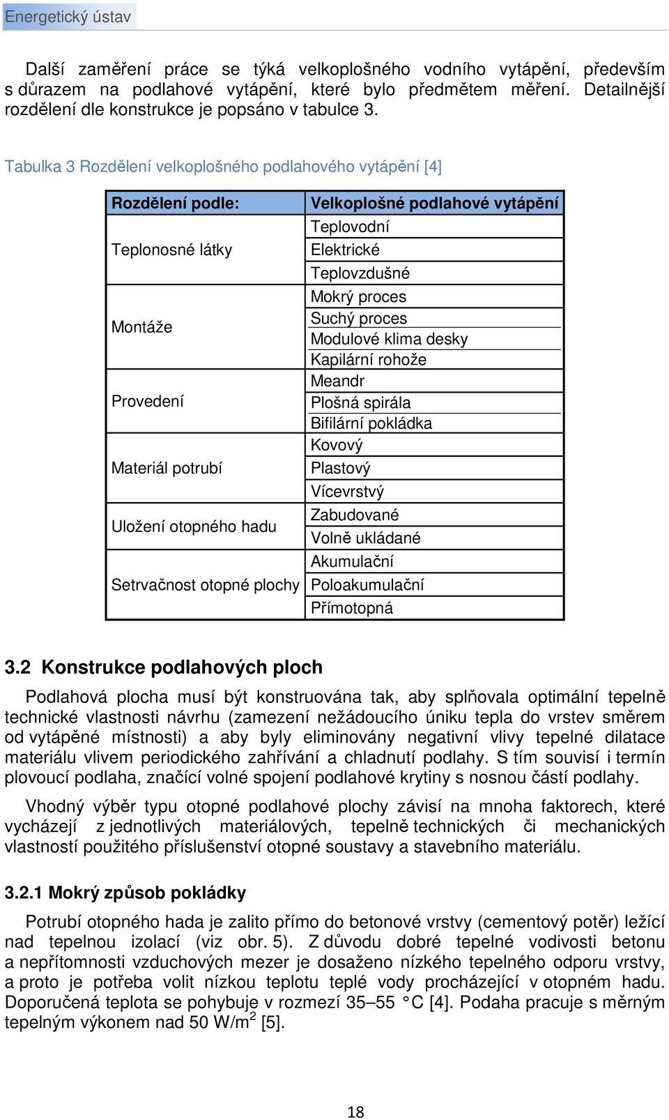 Tabulka 3 Rozdělení velkoplošného podlahového vytápění [4] Rozdělení podle: Teplonosné látky Montáže Provedení Materiál potrubí Uložení otopného hadu Setrvačnost otopné plochy Velkoplošné podlahové