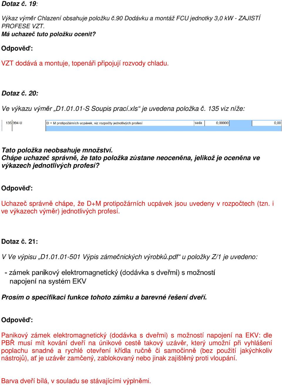 Uchazeč správně chápe, že D+M protipožárních ucpávek jsou uvedeny v rozpočtech (tzn. i ve výkazech výměr) jednotlivých profesí. Dotaz č. 21: V Ve výpisu D1.01.01-501 Výpis zámečnických výrobků.