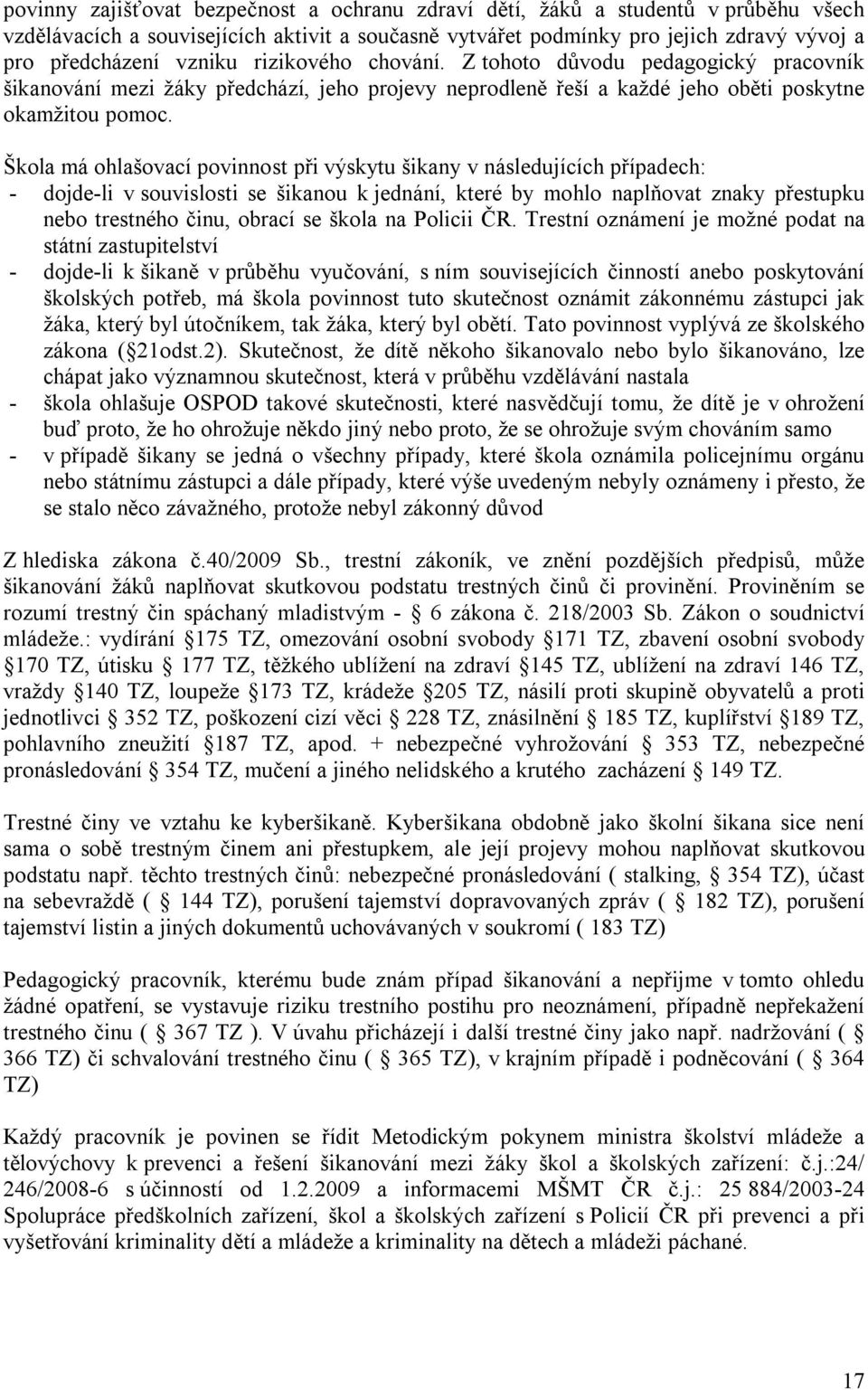 Škola má ohlašovací povinnost při výskytu šikany v následujících případech: - dojde-li v souvislosti se šikanou k jednání, které by mohlo naplňovat znaky přestupku nebo trestného činu, obrací se