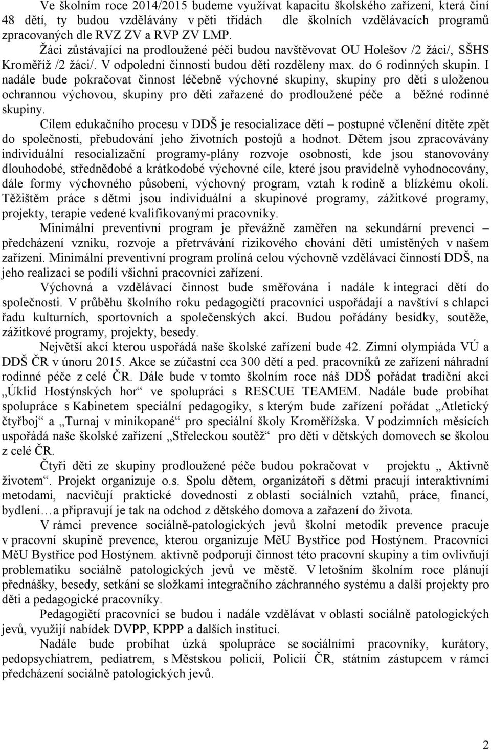 I nadále bude pokračovat činnost léčebně výchovné skupiny, skupiny pro děti s uloženou ochrannou výchovou, skupiny pro děti zařazené do prodloužené péče a běžné rodinné skupiny.