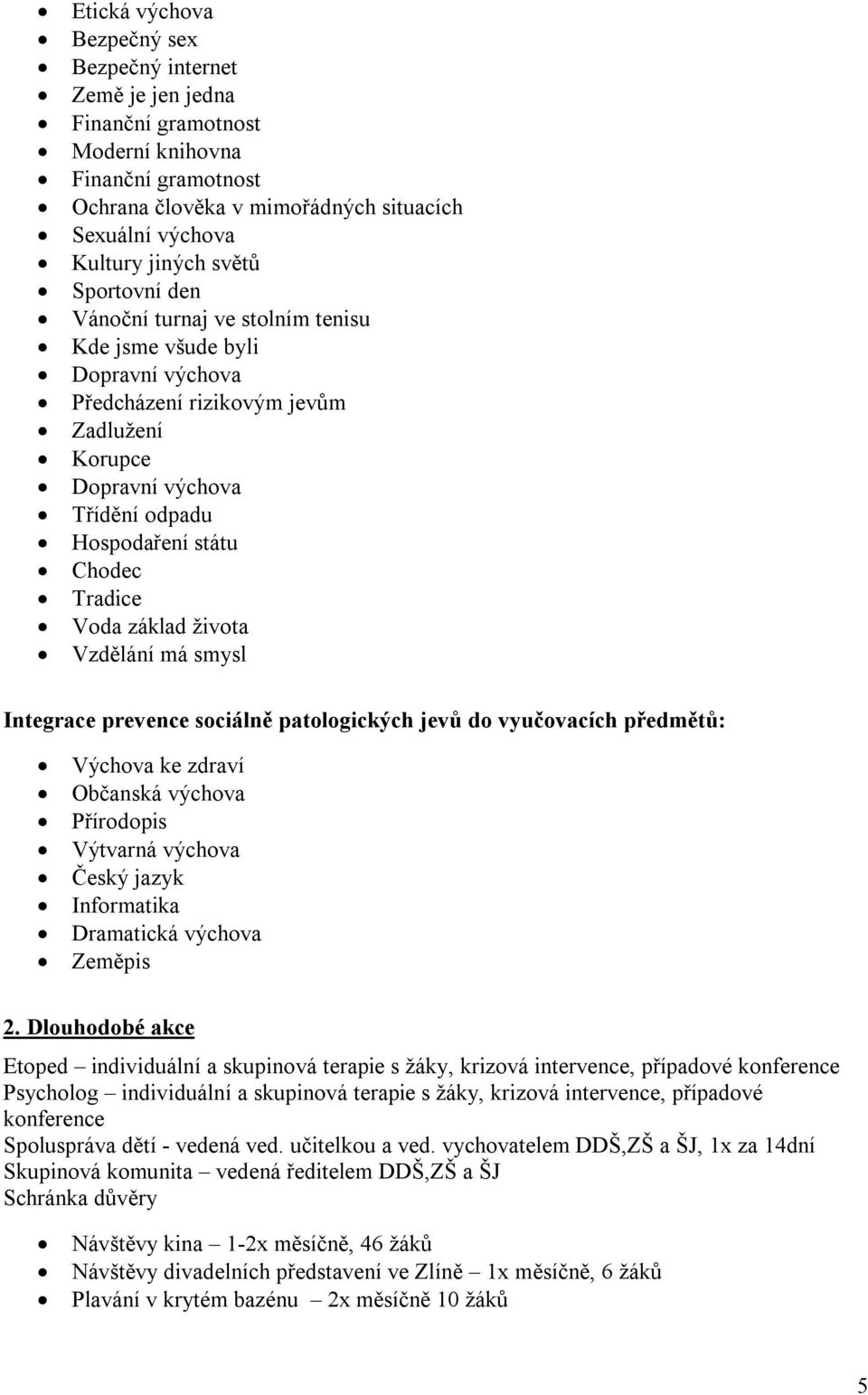 základ života Vzdělání má smysl Integrace prevence sociálně patologických jevů do vyučovacích předmětů: Výchova ke zdraví Občanská výchova Přírodopis Výtvarná výchova Český jazyk Informatika