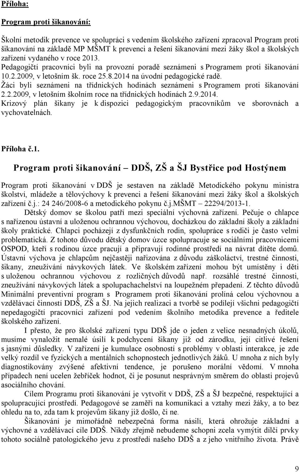 2014 na úvodní pedagogické radě. Žáci byli seznámeni na třídnických hodinách seznámeni s Programem proti šikanování 2.2.2009, v letošním školním roce na třídnických hodinách 2.9.2014. Krizový plán šikany je k dispozici pedagogickým pracovníkům ve sborovnách a vychovatelnách.