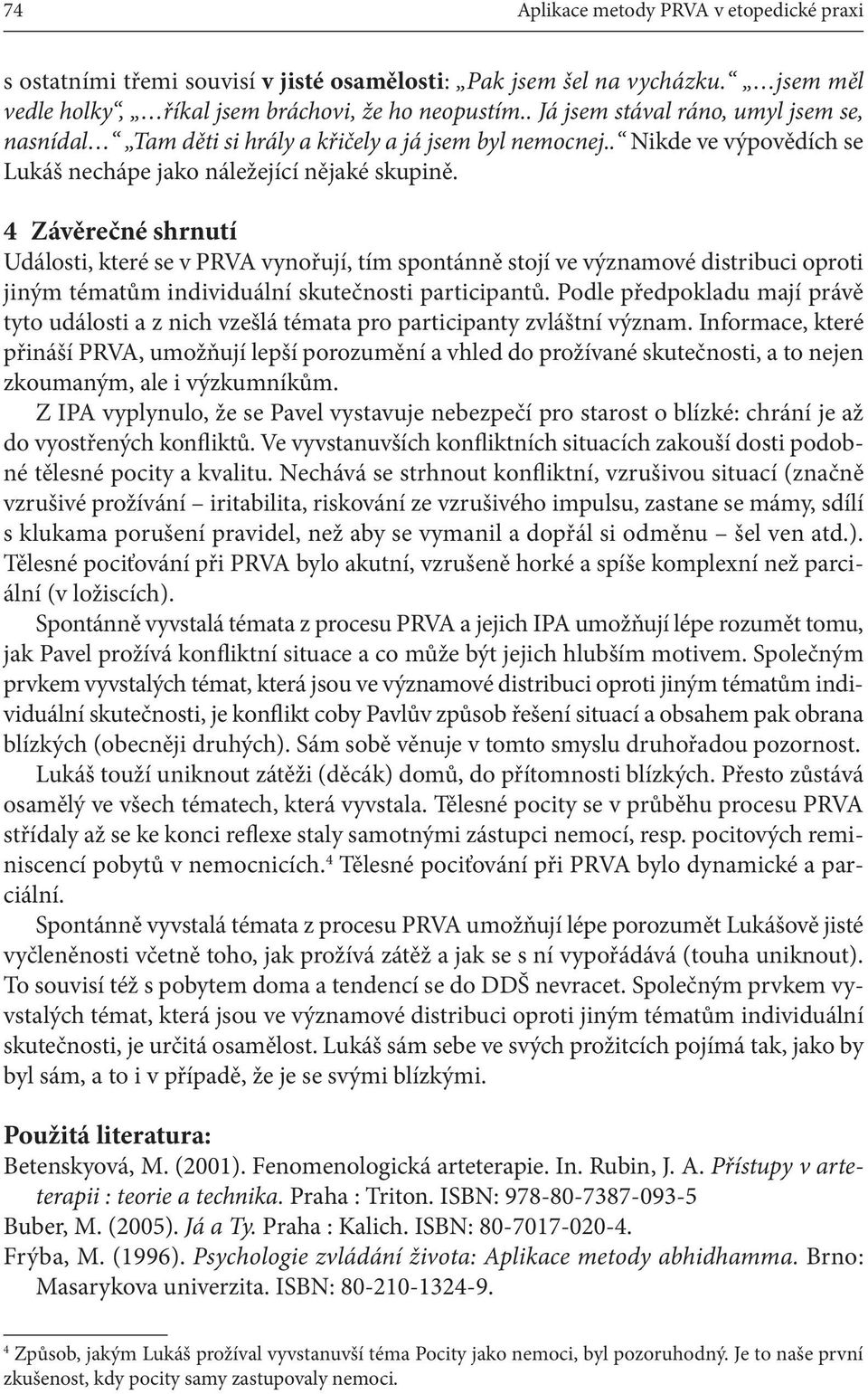 4 Závěrečné shrnutí Události, které se v PRVA vynořují, tím spontánně stojí ve významové distribuci oproti jiným tématům individuální skutečnosti participantů.