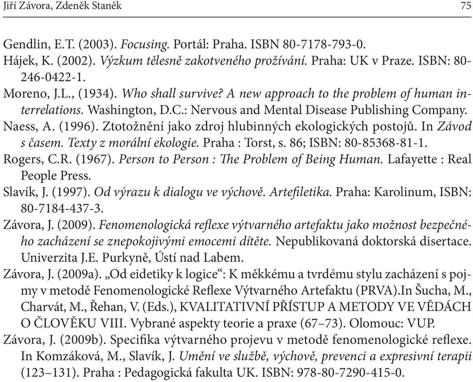 Ztotožnění jako zdroj hlubinných ekologických postojů. In Závod s časem. Texty z morální ekologie. Praha : Torst, s. 86; ISBN: 80-85368-81-1. Rogers, C.R. (1967).