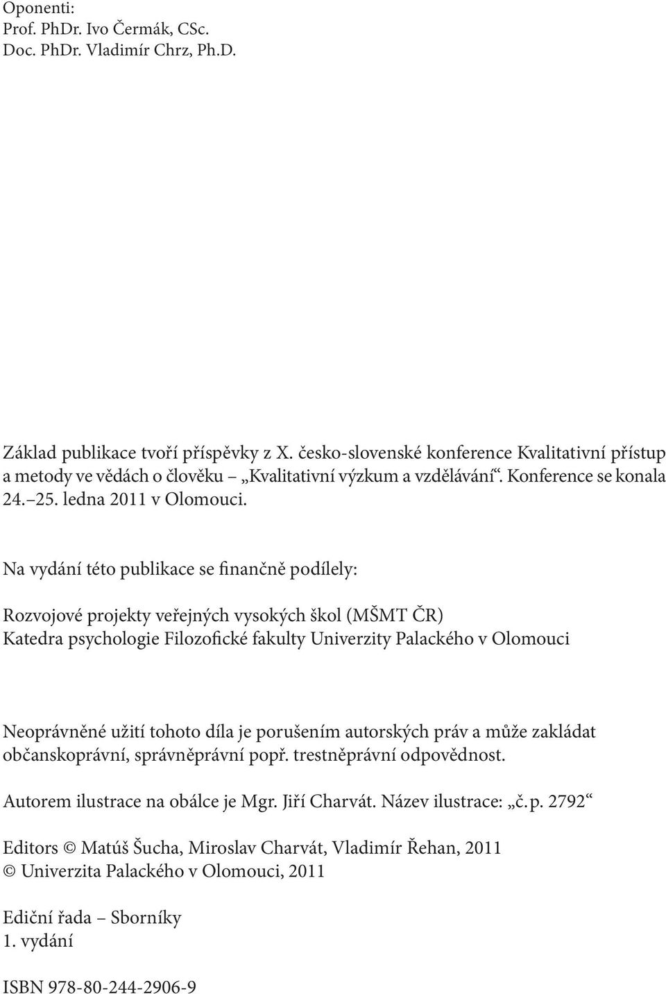 Na vydání této publikace se finančně podílely: Rozvojové projekty veřejných vysokých škol (MŠMT ČR) Katedra psychologie Filozofické fakulty Univerzity Palackého v Olomouci Neoprávněné užití tohoto