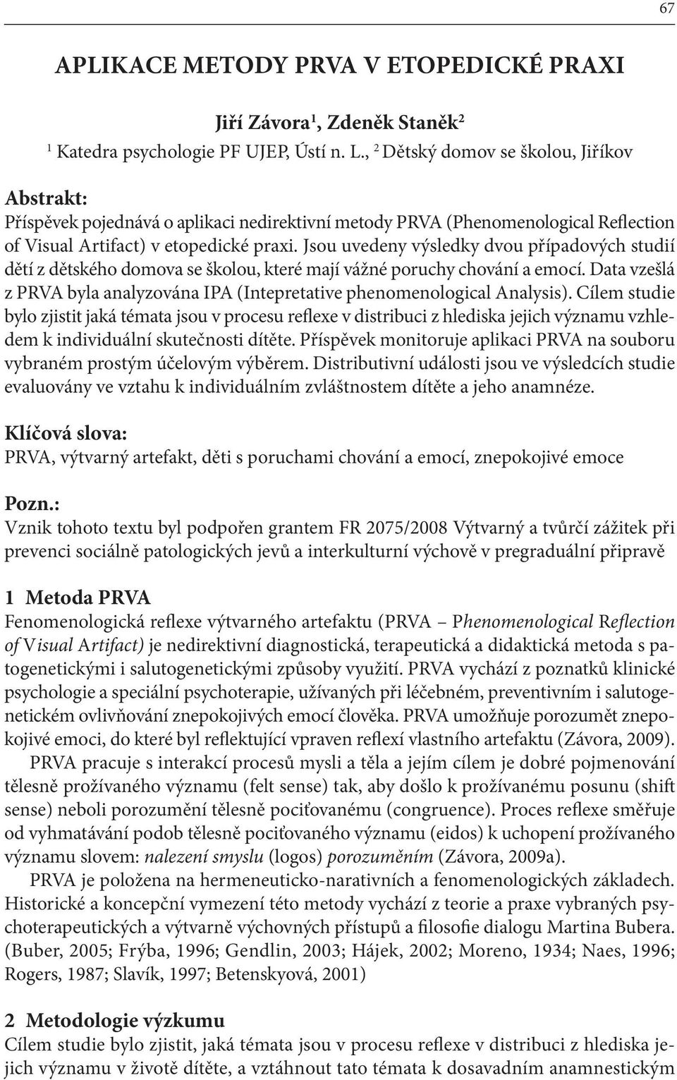 Jsou uvedeny výsledky dvou případových studií dětí z dětského domova se školou, které mají vážné poruchy chování a emocí.