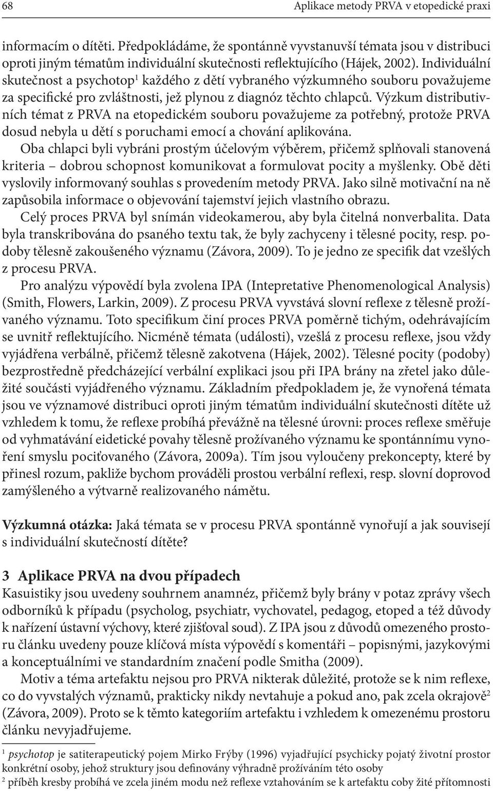 Individuální skutečnost a psychotop 1 každého z dětí vybraného výzkumného souboru považujeme za specifické pro zvláštnosti, jež plynou z diagnóz těchto chlapců.