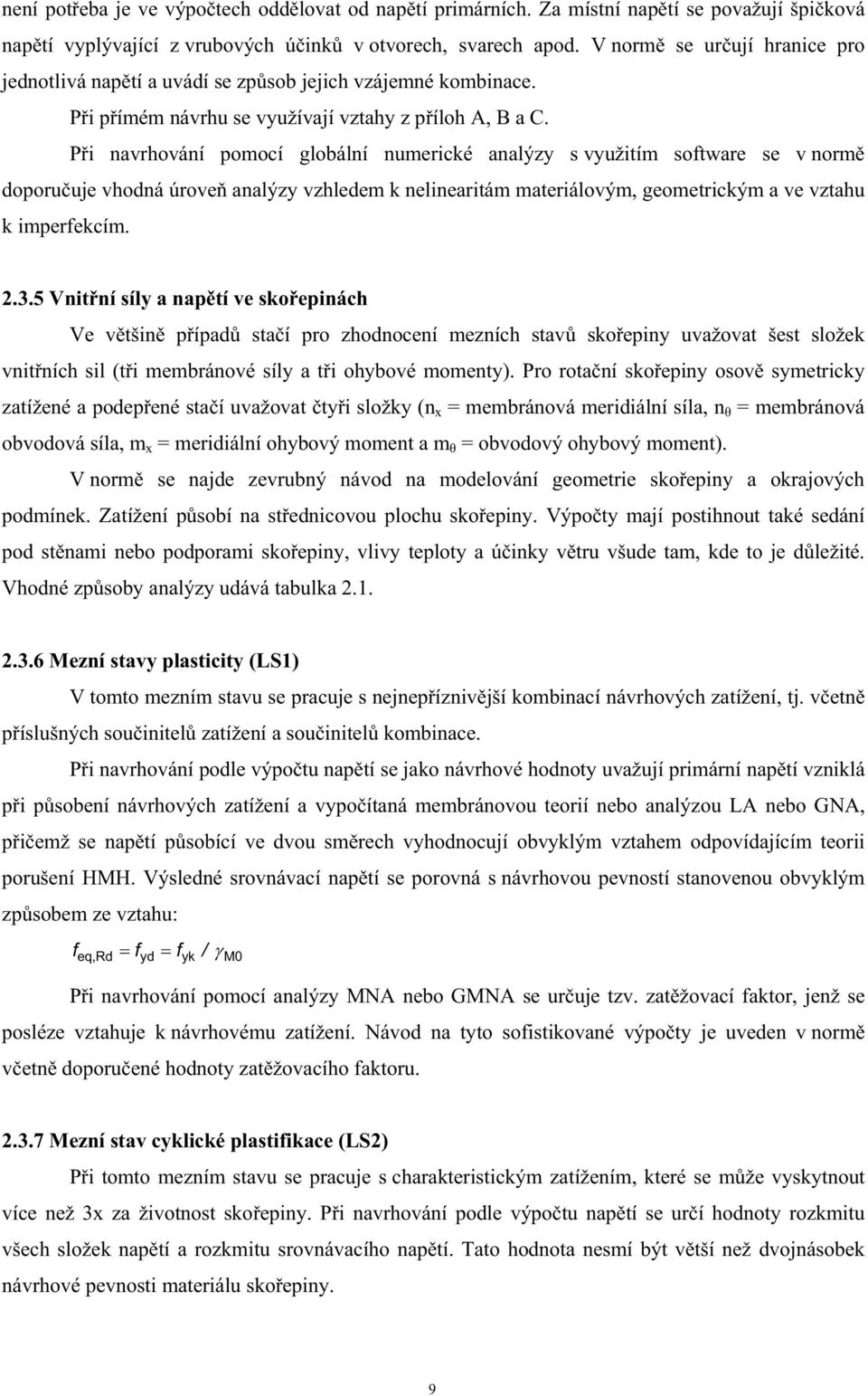 Pi navrhování pomocí globální numerické analýzy s využitím software se v norm doporuuje vhodná úrove analýzy vzhledem k nelinearitám materiálovým, geometrickým a ve vztahu k imperfekcím..3.