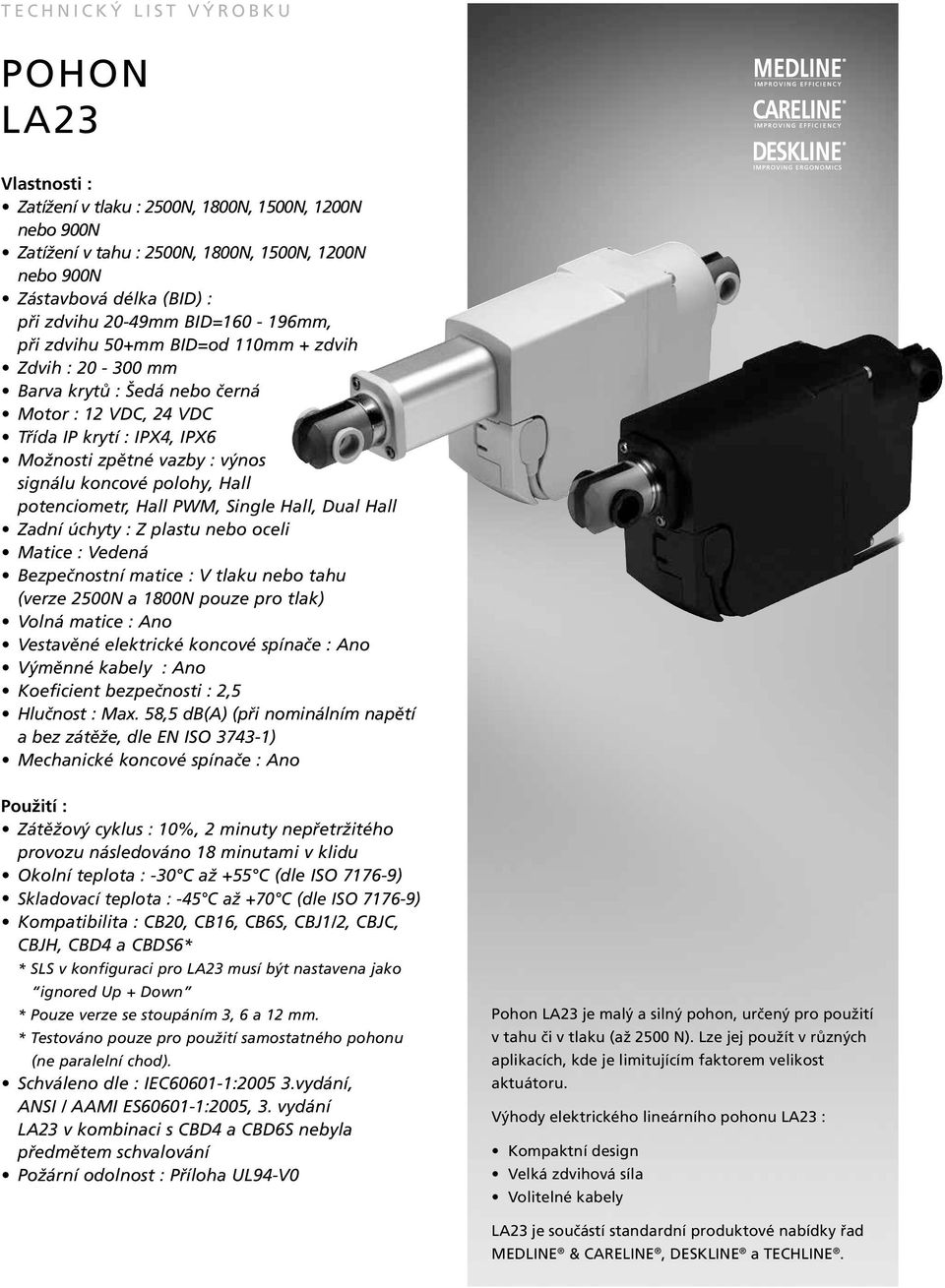 koncové polohy, Hall potenciometr, Hall PWM, Single Hall, Dual Hall Zadní úchyty : Z plastu nebo oceli Matice : Vedená Bezpečnostní matice : V tlaku nebo tahu (verze 2500N a 1800N pouze pro tlak)