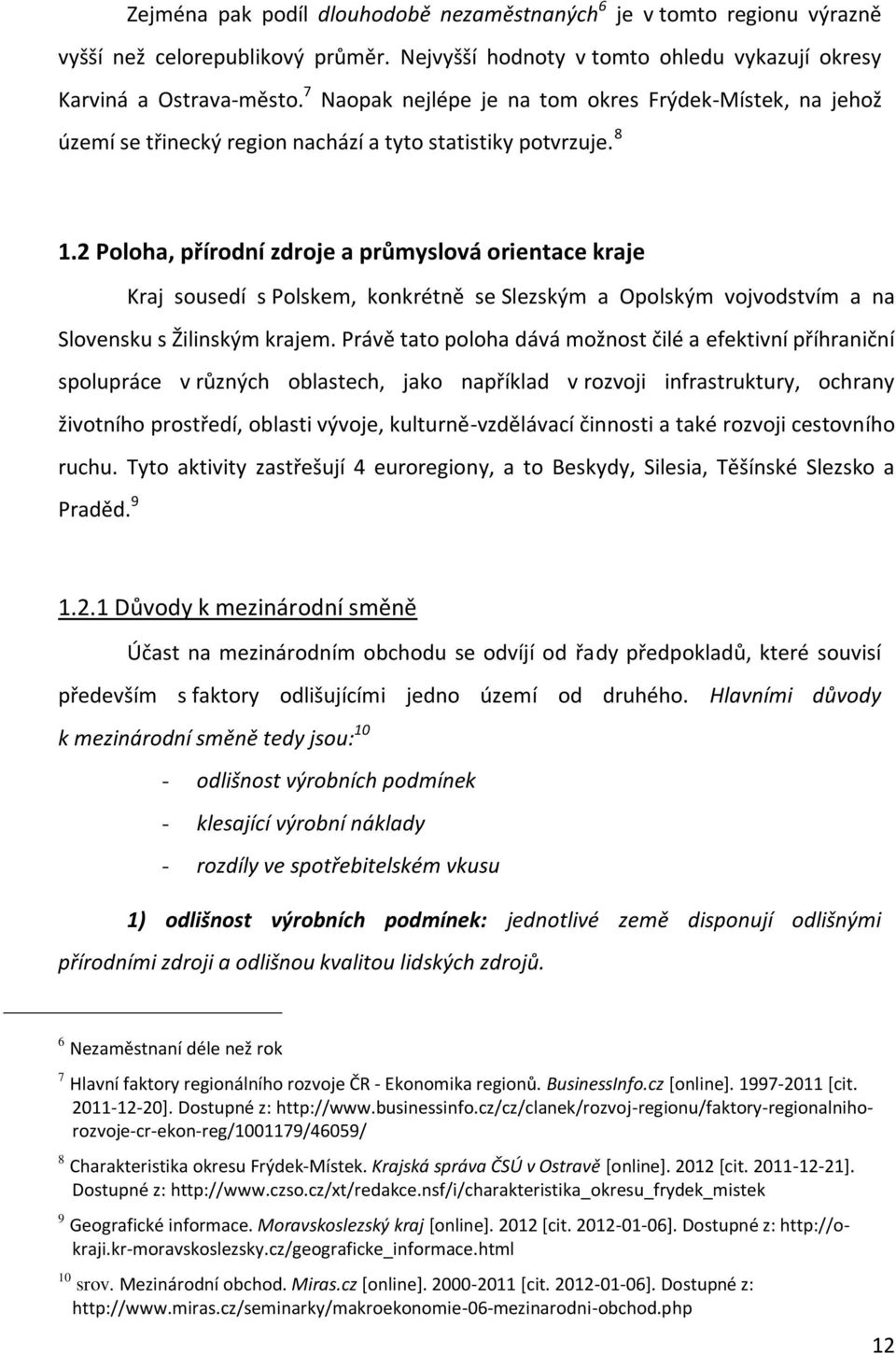 2 Poloha, přírodní zdroje a průmyslová orientace kraje Kraj sousedí s Polskem, konkrétně se Slezským a Opolským vojvodstvím a na Slovensku s Žilinským krajem.