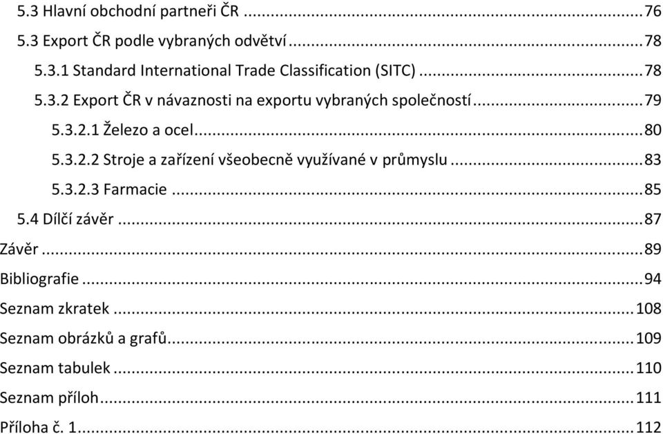 .. 83 5.3.2.3 Farmacie... 85 5.4 Dílčí závěr... 87 Závěr... 89 Bibliografie... 94 Seznam zkratek.