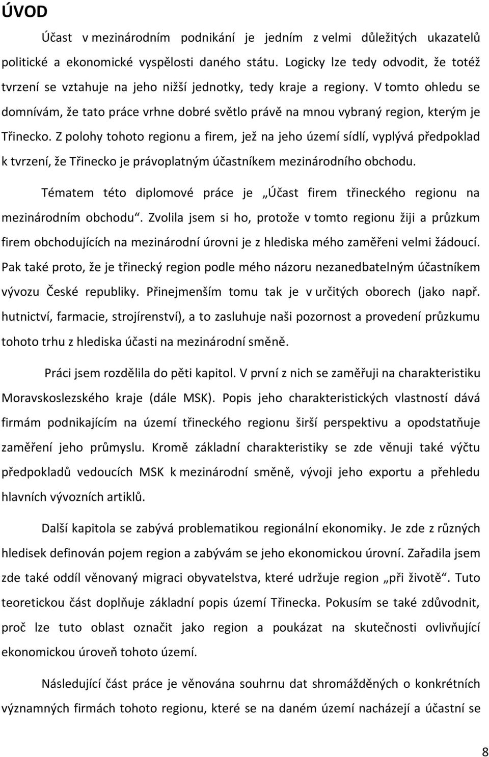 V tomto ohledu se domnívám, že tato práce vrhne dobré světlo právě na mnou vybraný region, kterým je Třinecko.