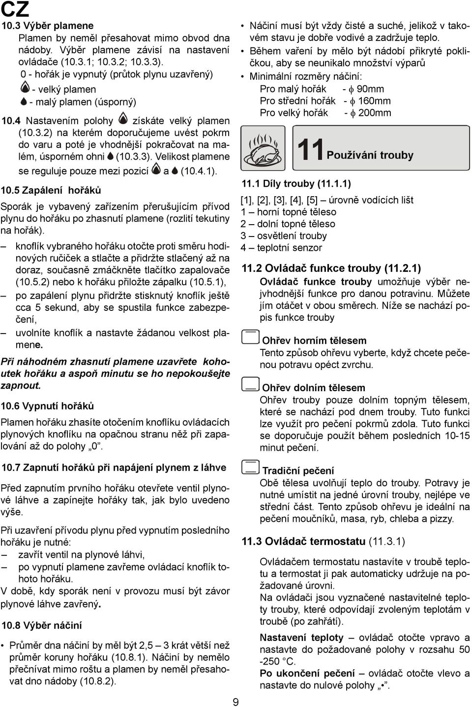 2) na kterém doporučujeme uvést pokrm do varu a poté je vhodnější pokračovat na malém, úsporném ohni (10.3.3). Velikost plamene se reguluje pouze mezi pozicí a (10.4.1). 10.