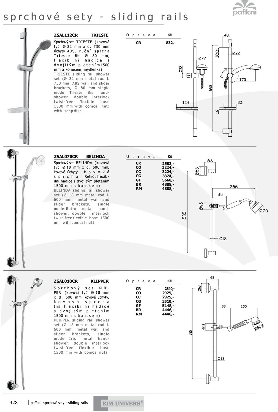 730 mm, ABS wall and slider brackets, Ø 80 mm single mode Trieste Bis handshower, double interlock twist-free flexible hose with soap dish CR 832,- ZSAL070CR BELINDA Sprchový set BELINDA (kovová tyč