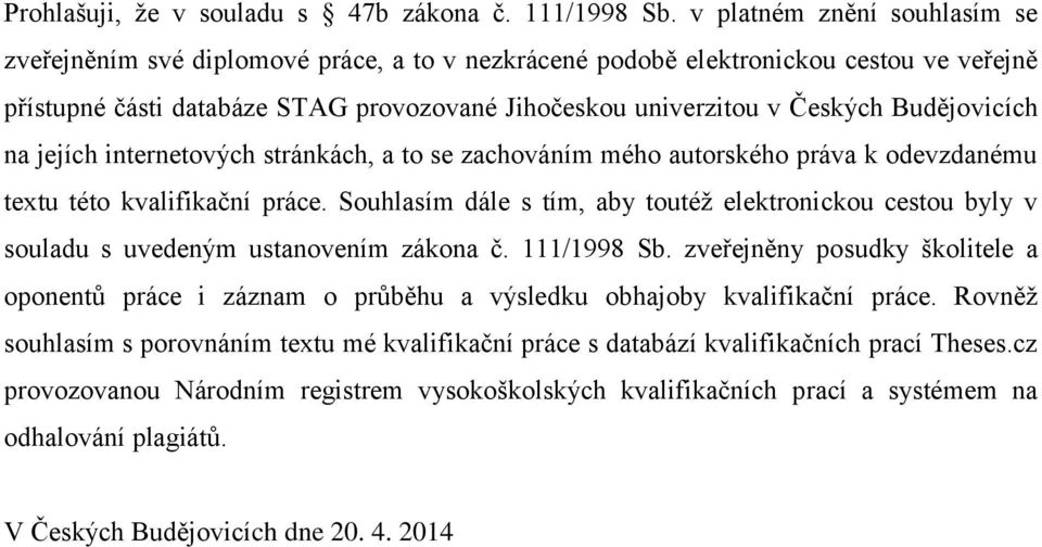 Budějovicích na jejích internetových stránkách, a to se zachováním mého autorského práva k odevzdanému textu této kvalifikační práce.