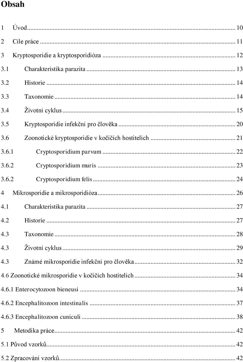 .. 24 4 Mikrosporidie a mikrosporidióza... 26 4.1 Charakteristika parazita... 27 4.2 Historie... 27 4.3 Taxonomie... 28 4.3 Životní cyklus... 29 4.3 Známé mikrosporidie infekční pro člověka... 32 4.