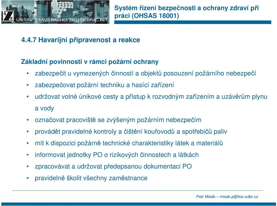 se zvýšeným požárním nebezpečím provádět pravidelné kontroly a čištění kouřovodů a spotřebičů paliv mít k dispozici požárně technické charakteristiky látek