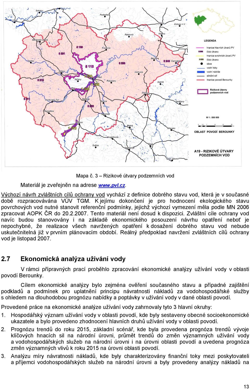 K jejímu dokončení je pro hodnocení ekologického stavu povrchových vod nutné stanovit referenční podmínky, jejichž výchozí vymezení měla podle MN 2006 zpracovat AOPK ČR do 20.2.2007.