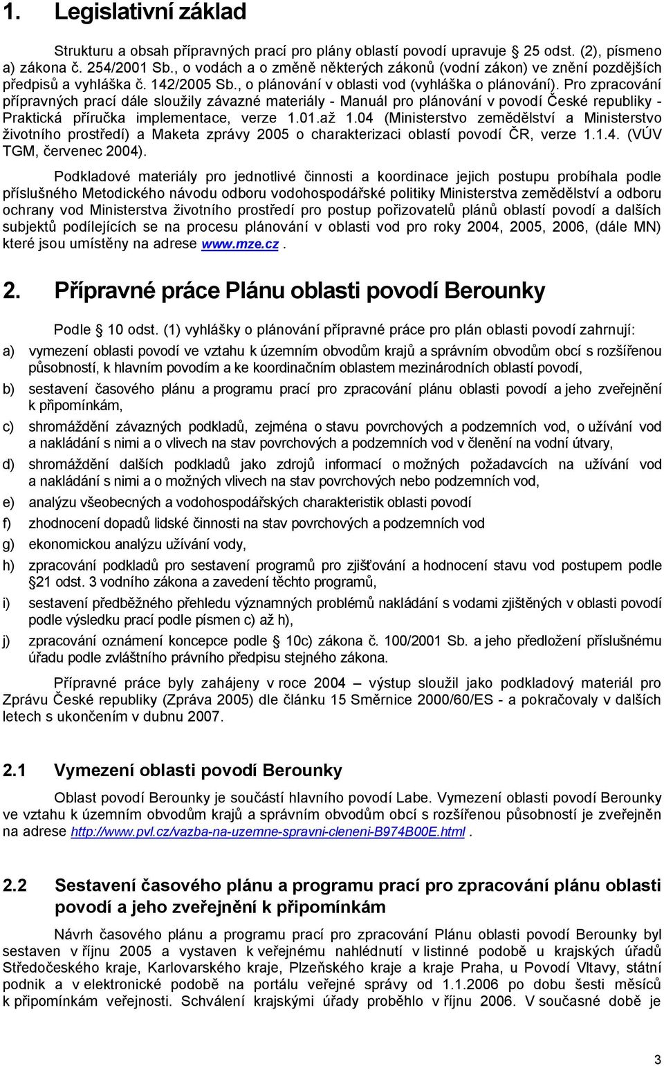 Pro zpracování přípravných prací dále sloužily závazné materiály - Manuál pro plánování v povodí České republiky - Praktická příručka implementace, verze 1.01.až 1.