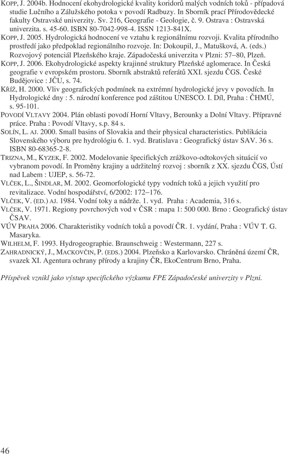 Kvalita pírodního prostedí jako pedpoklad regionálního rozvoje. In: Dokoupil, J., Matušková, A. (eds.) Rozvojový potenciál Plzeského kraje. Západoeská univerzita v Plzni: 57 80, Plze. KOPP, J. 2006.