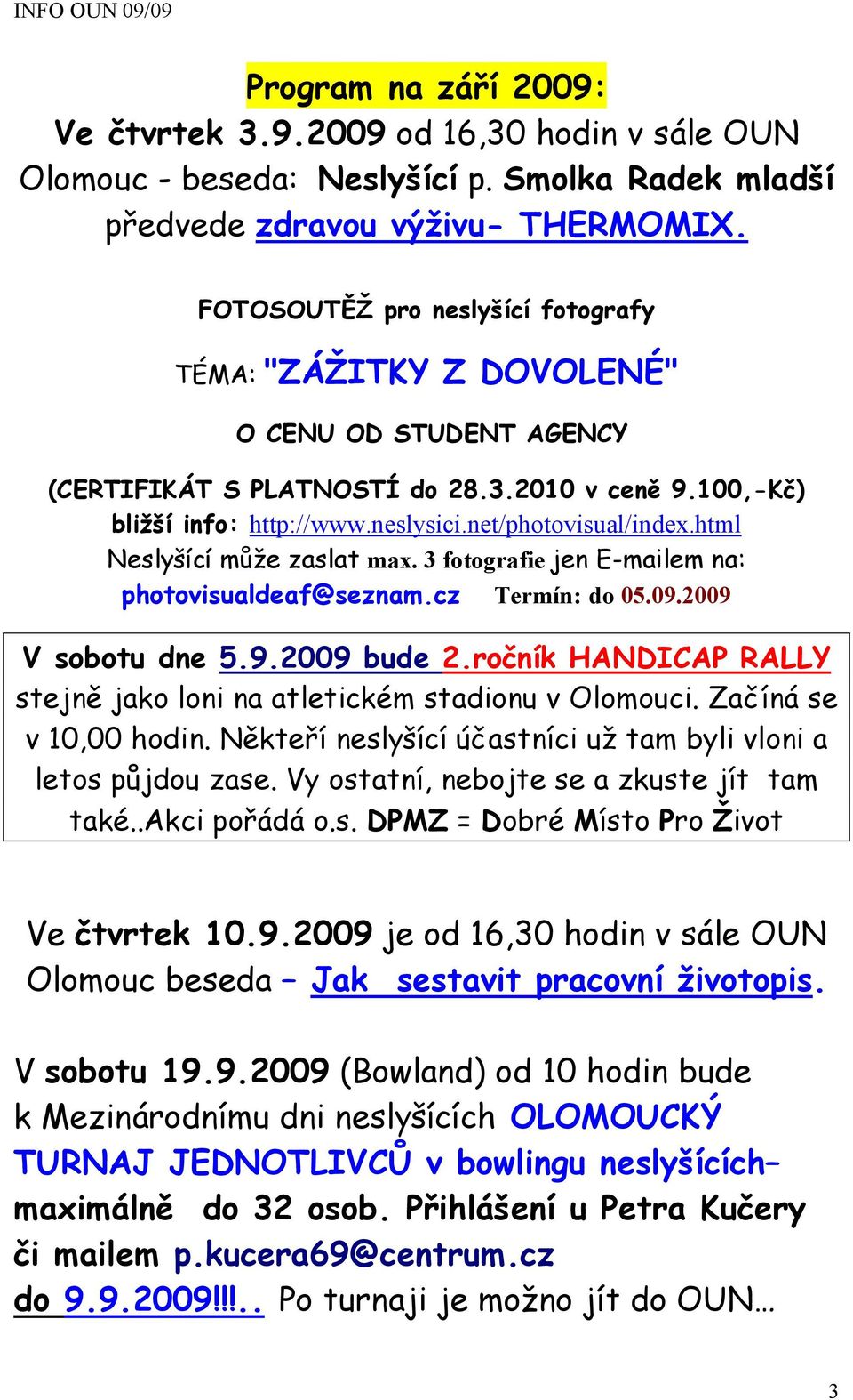 html Neslyšící může zaslat max. 3 fotografie jen E-mailem na: photovisualdeaf@seznam.cz Termín: do 05.09.2009 V sobotu dne 5.9.2009 bude 2.