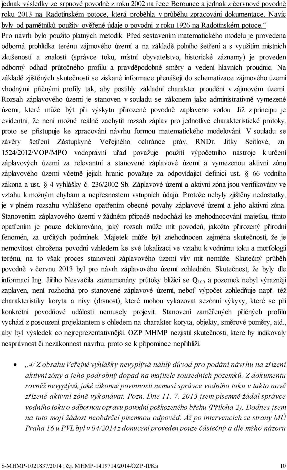 Před sestavením matematického modelu je provedena odborná prohlídka terénu zájmového území a na základě polního šetření a s využitím místních zkušeností a znalostí (správce toku, místní obyvatelstvo,