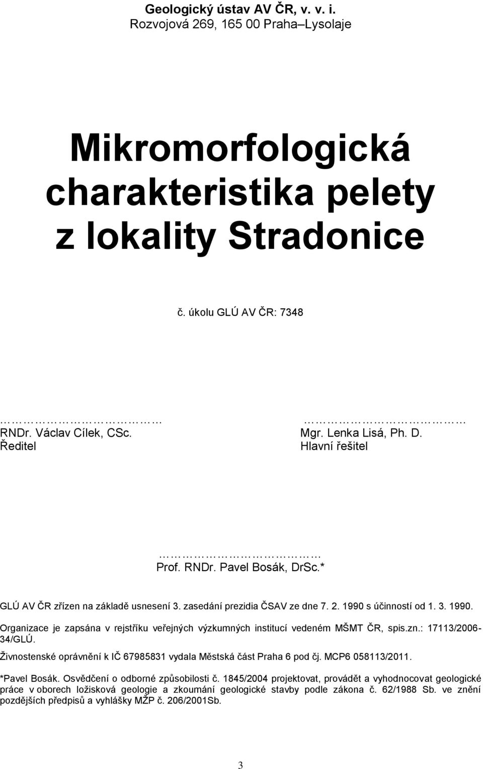 s účinností od 1. 3. 1990. Organizace je zapsána v rejstříku veřejných výzkumných institucí vedeném MŠMT ČR, spis.zn.: 17113/2006-34/GLÚ.