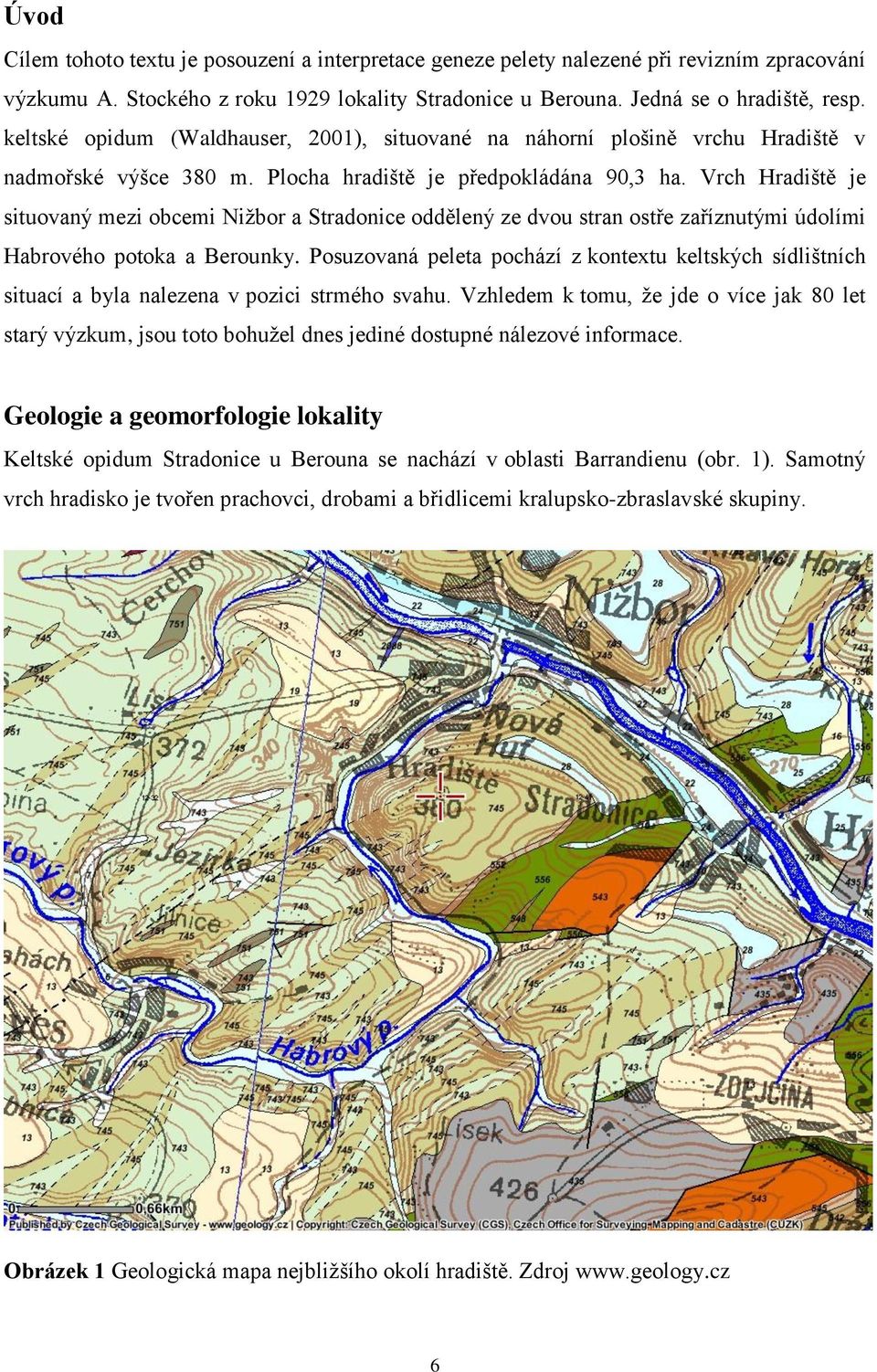 Vrch Hradiště je situovaný mezi obcemi Nižbor a Stradonice oddělený ze dvou stran ostře zaříznutými údolími Habrového potoka a Berounky.