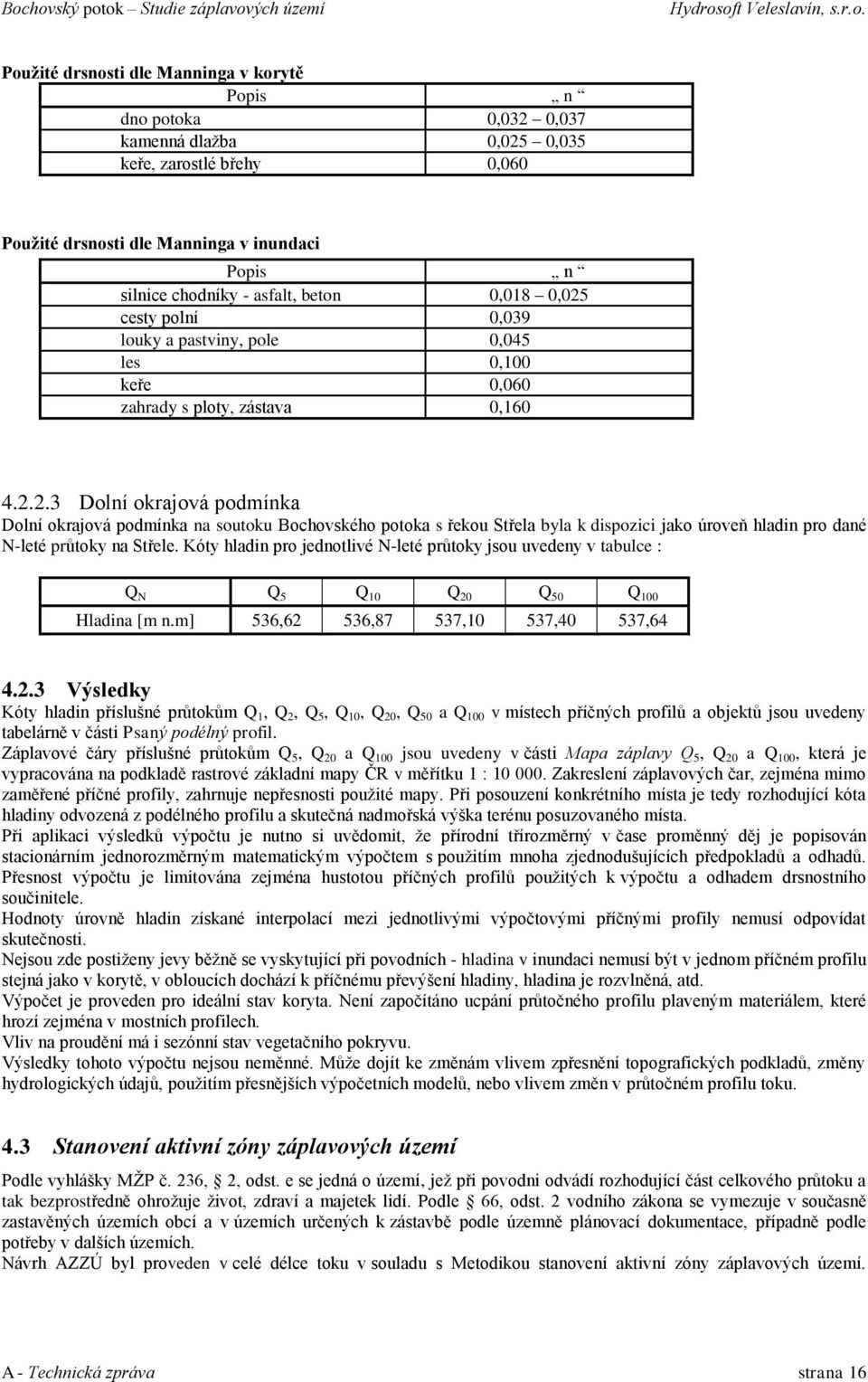 Kóty hladin pro jednotlivé N-leté průtoky jsou uvedeny v tabulce : Q N Q 5 Q 10 Q 20