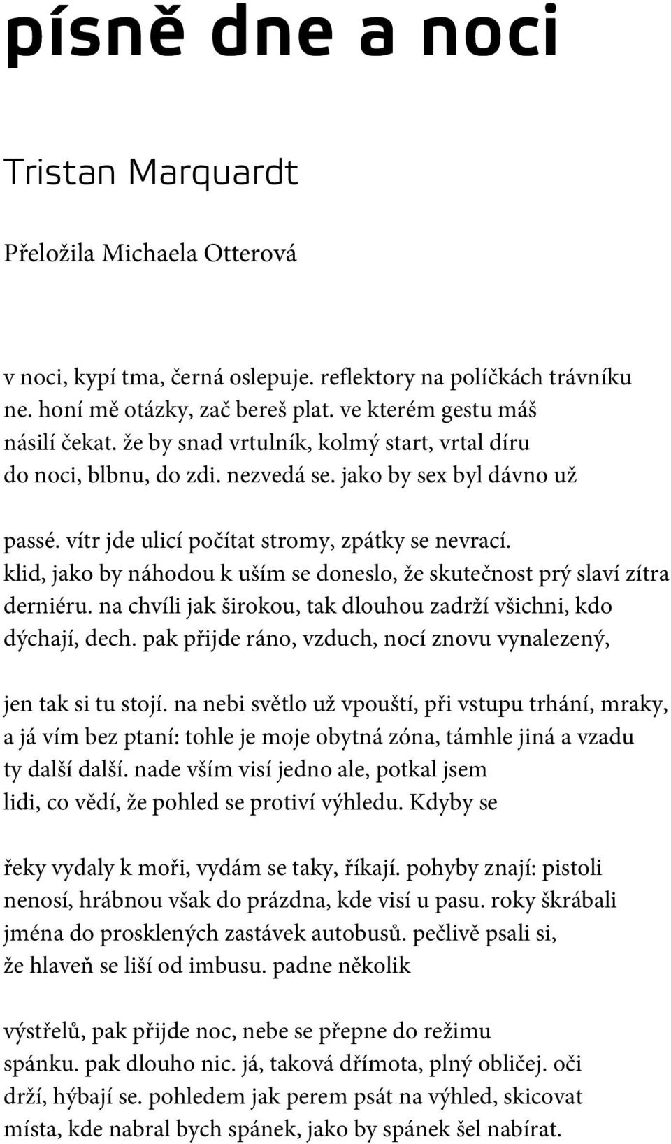 klid, jako by náhodou k uším se doneslo, že skutečnost prý slaví zítra derniéru. na chvíli jak širokou, tak dlouhou zadrží všichni, kdo dýchají, dech.