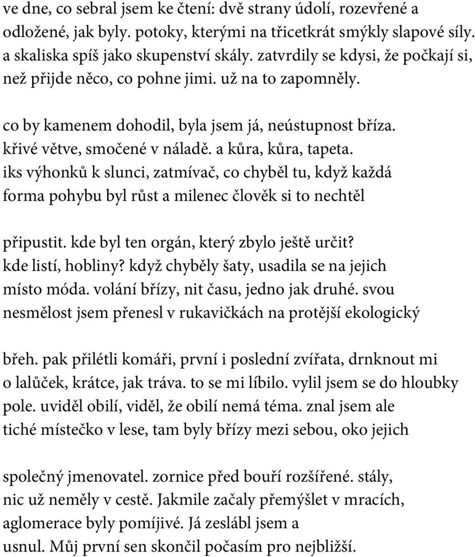 iks výhonků k slunci, zatmívač, co chyběl tu, když každá forma pohybu byl růst a milenec člověk si to nechtěl připustit. kde byl ten orgán, který zbylo ještě určit? kde listí, hobliny?