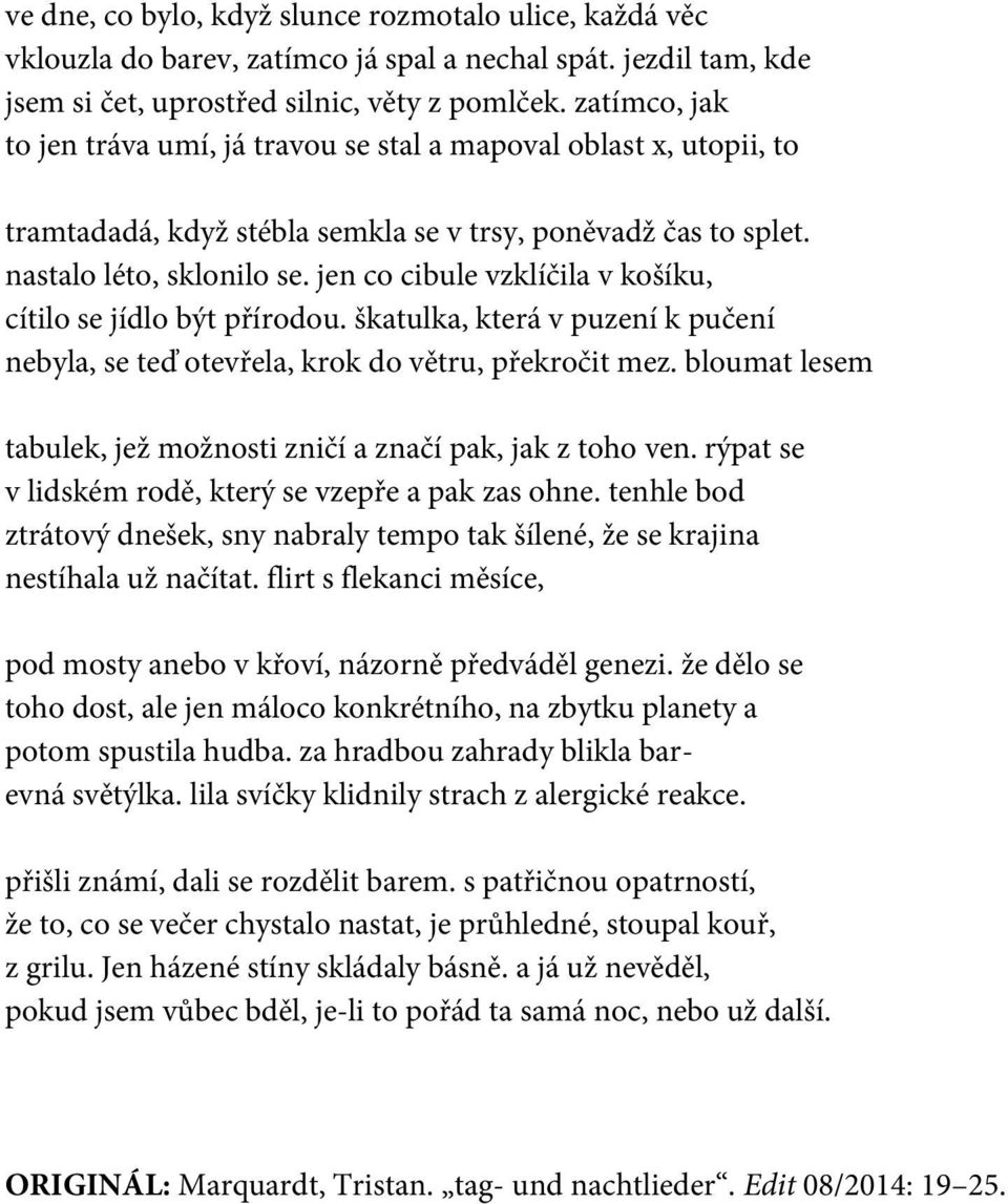 jen co cibule vzklíčila v košíku, cítilo se jídlo být přírodou. škatulka, která v puzení k pučení nebyla, se teď otevřela, krok do větru, překročit mez.