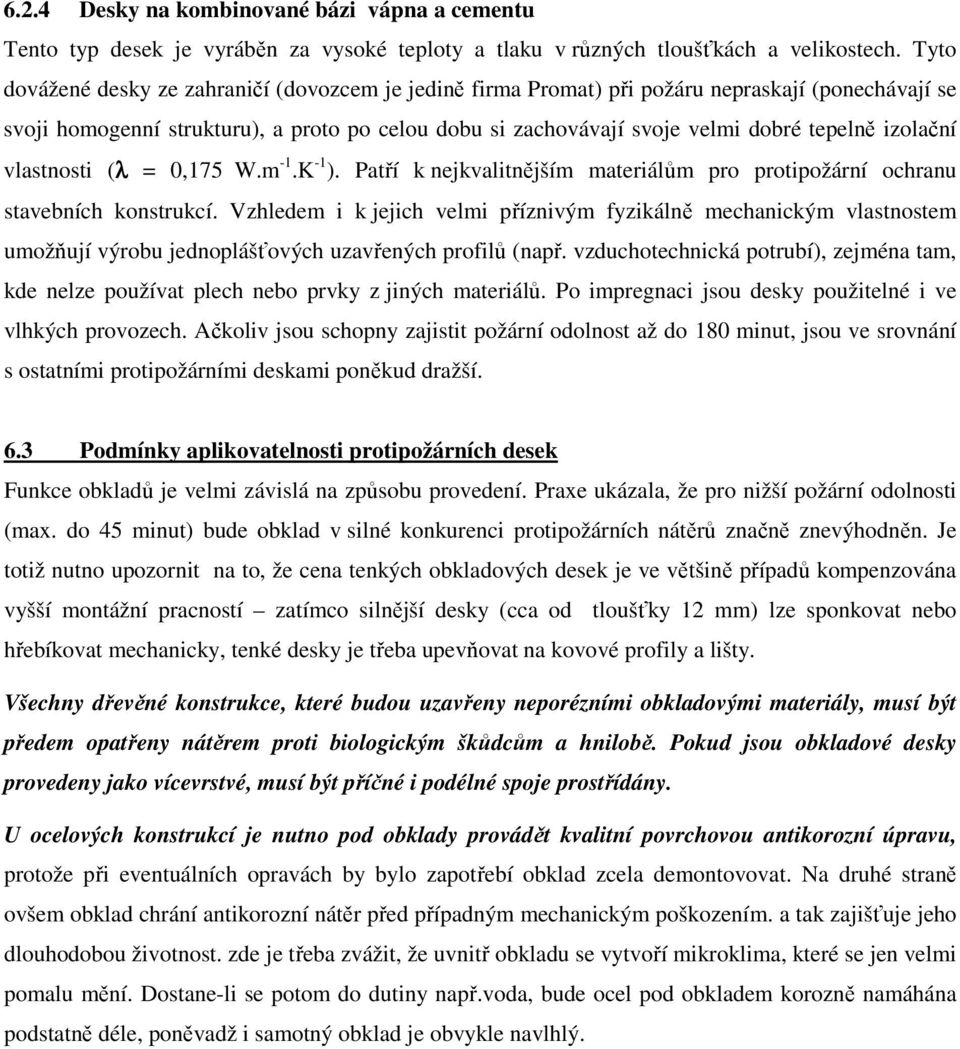 izolační vlastnosti (λ = 0,175_W.m -1.K -1 ). Patří k nejkvalitnějším materiálům pro protipožární ochranu stavebních konstrukcí.