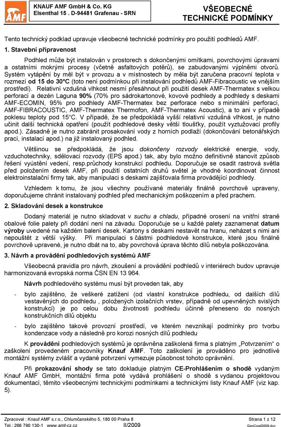 Systém vytápění by měl být v provozu a v místnostech by měla být zaručena pracovní teplota v rozmezí od 15 do 30 C (toto není podmínkou při instalování podhledů AMF-Fibracoustic ve vnějším prostředí).