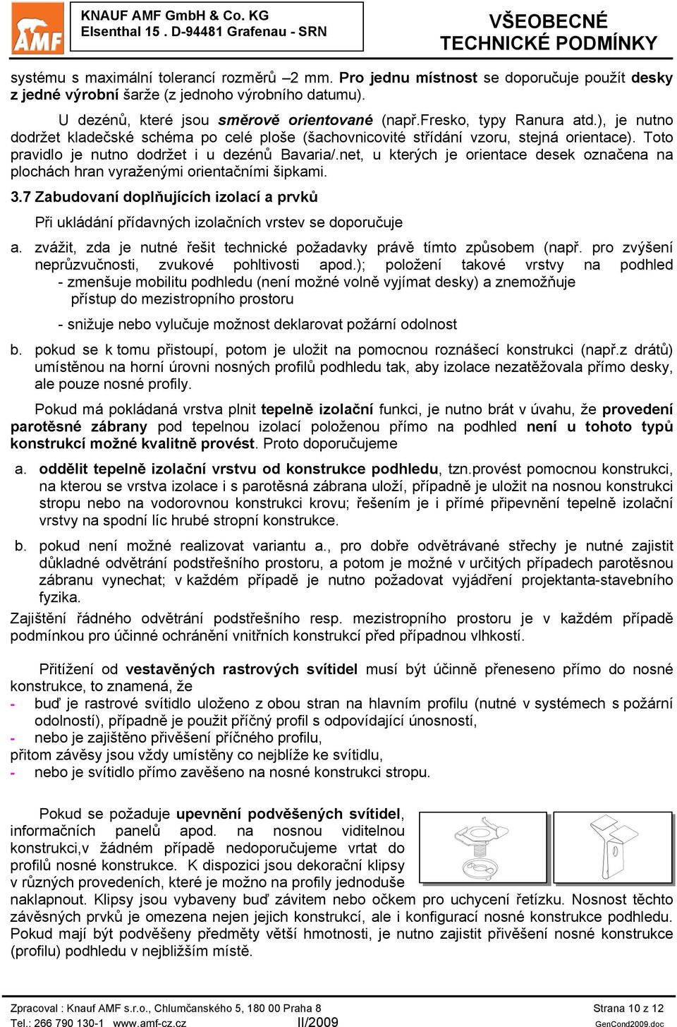 net, u kterých je orientace desek označena na plochách hran vyraženými orientačními šipkami. 3.7 Zabudovaní doplňujících izolací a prvků Při ukládání přídavných izolačních vrstev se doporučuje a.