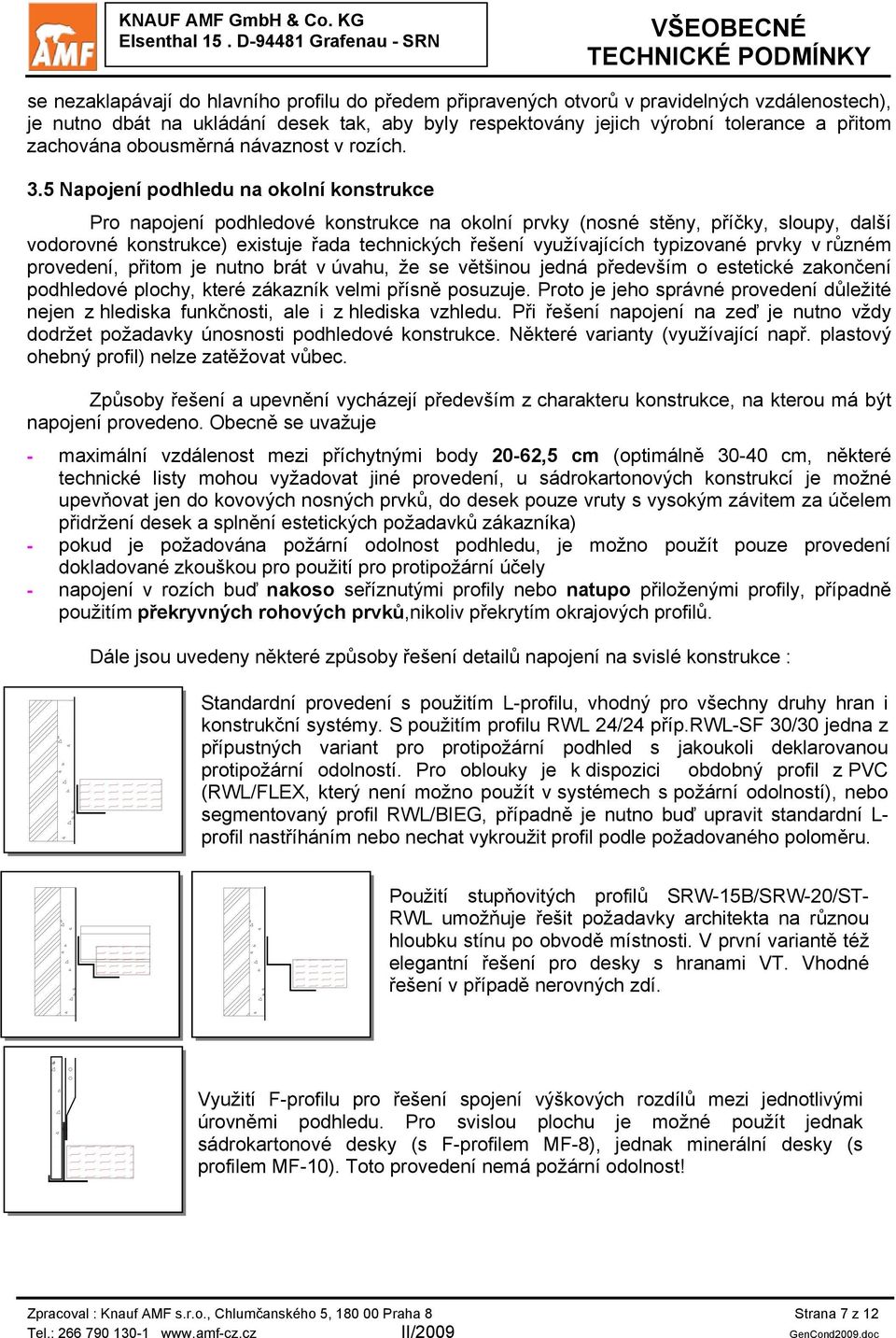 5 Napojení podhledu na okolní konstrukce Pro napojení podhledové konstrukce na okolní prvky (nosné stěny, příčky, sloupy, další vodorovné konstrukce) existuje řada technických řešení využívajících