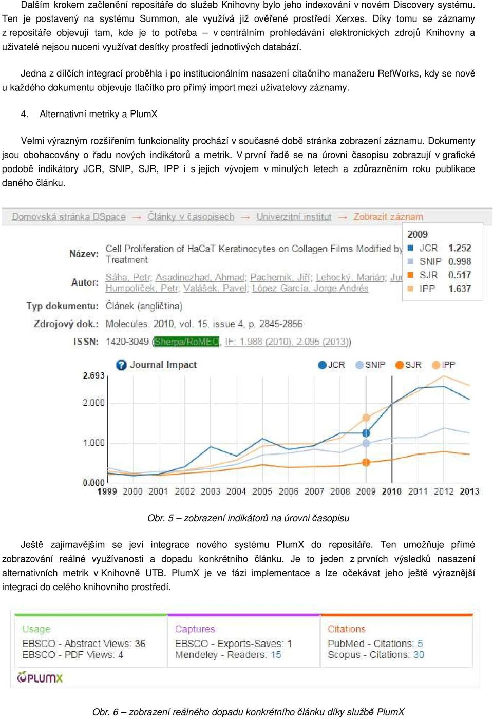 Jedna z dílčích integrací proběhla i po institucionálním nasazení citačního manažeru RefWorks, kdy se nově u každého dokumentu objevuje tlačítko pro přímý import mezi uživatelovy záznamy. 4.