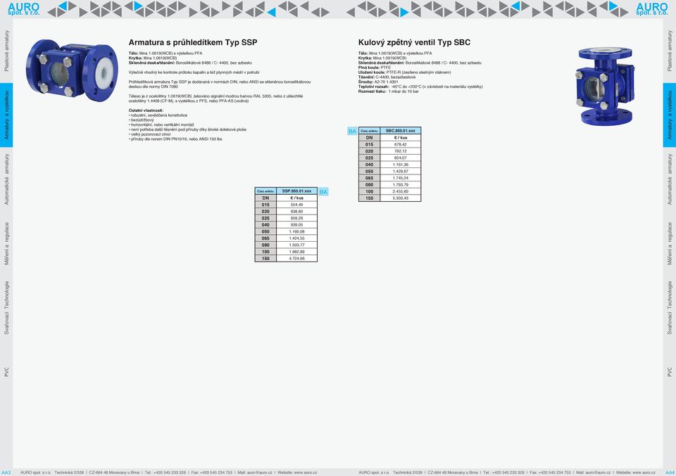 normách DIN, nebo ANSI se skleněnou borosilikátovou deskou dle normy DIN 7080 Těleso je z ocelolitiny 1.0619(WCB),lakováno signální modrou barvou RAL 5005, nebo z ušlechtilé ocelolitiny 1.