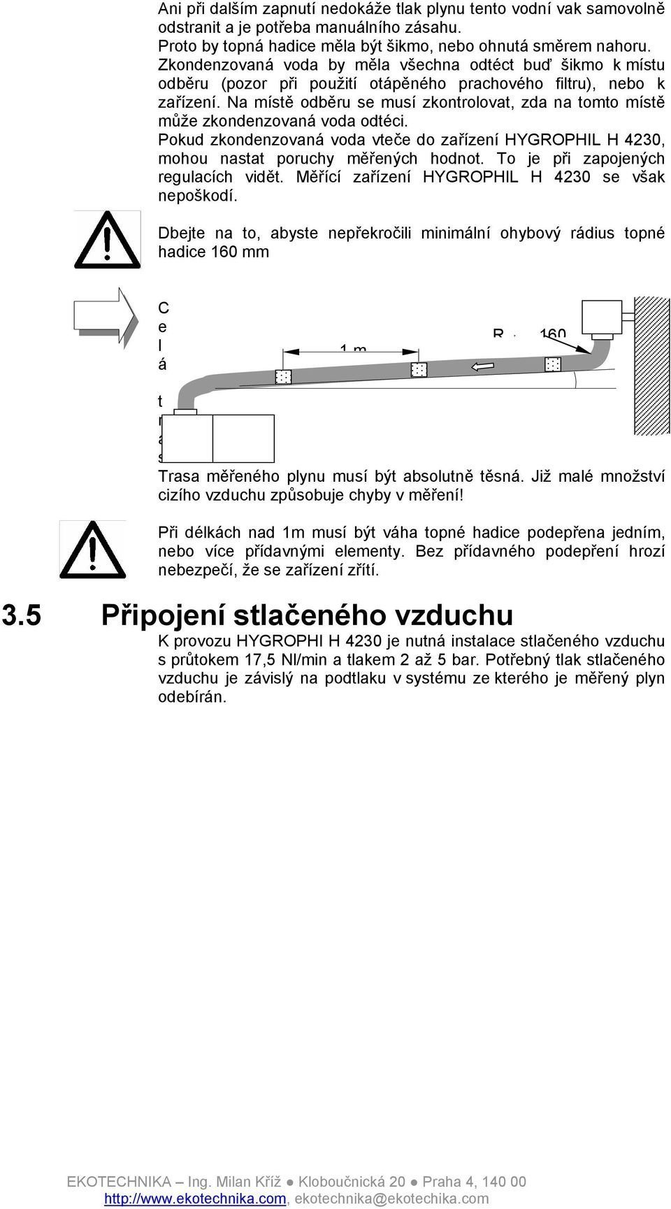 Na místě odběru se musí zkontrolovat, zda na tomto místě může zkondenzovaná voda odtéci. Pokud zkondenzovaná voda vteče do zařízení HYGROPHIL H 4230, mohou nastat poruchy měřených hodnot.