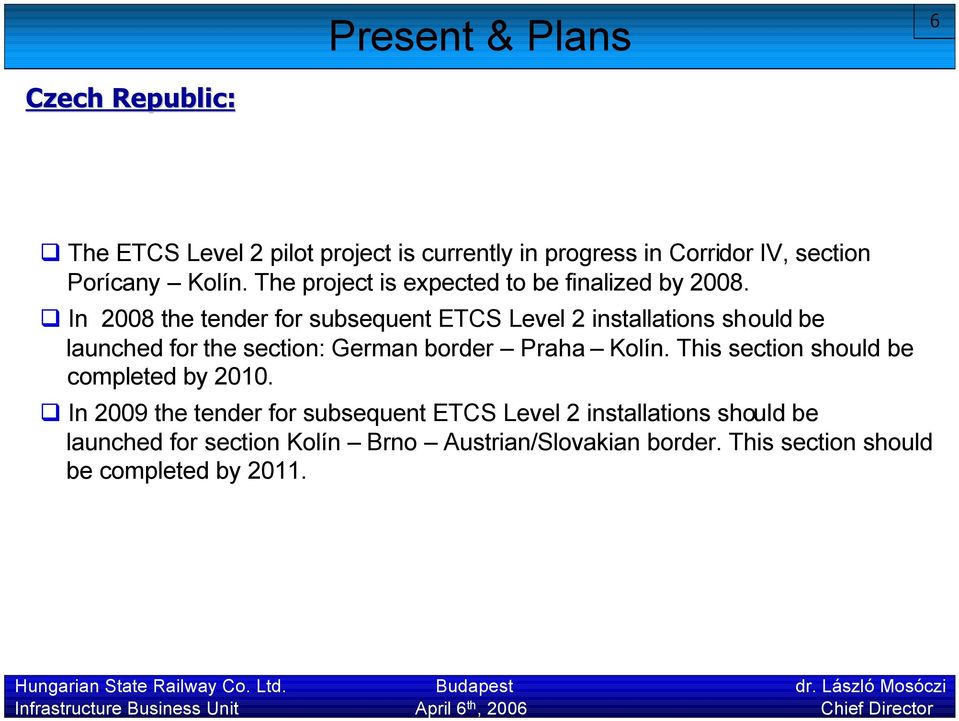 In 2008 the tender for subsequent ETCS Level 2 installations should be launched for the section: German border Praha Kolín.